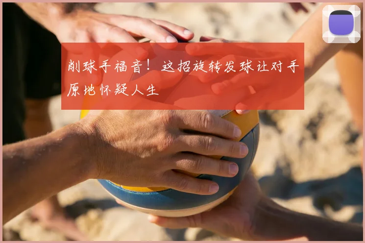 削球手福音！这招旋转发球让对手原地怀疑人生